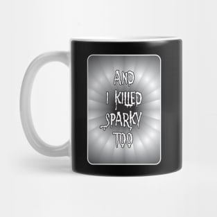 AND I KILLED SPARKY TOO Mug